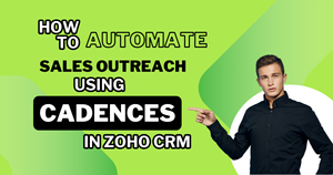 Automate your Sales Outreach using Cadences in Zoho CRM
